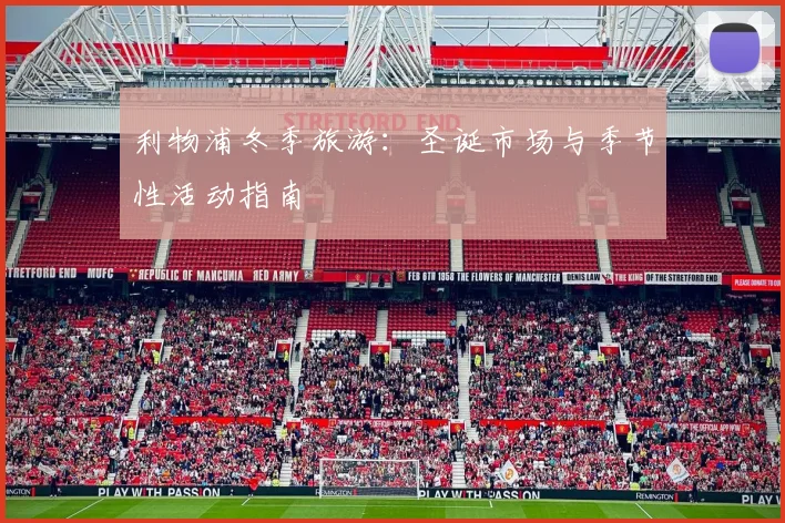利物浦冬季旅游:圣诞市场与季节性活动指南