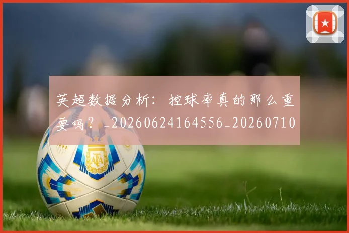 英超数据分析:控球率真的那么重要吗?_20260624164556_20260710005407