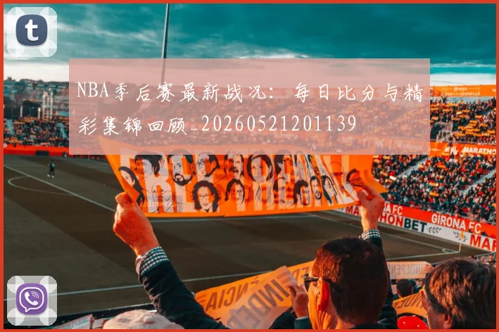 NBA季后赛最新战况:每日比分与精彩集锦回顾_20260521201139