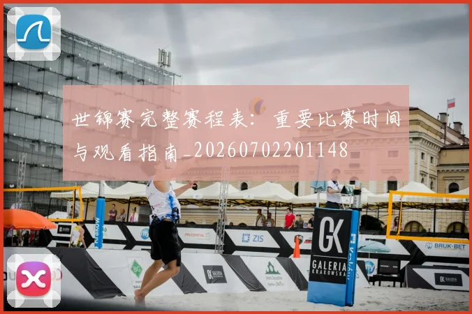 世锦赛完整赛程表:重要比赛时间与观看指南_20260702201148