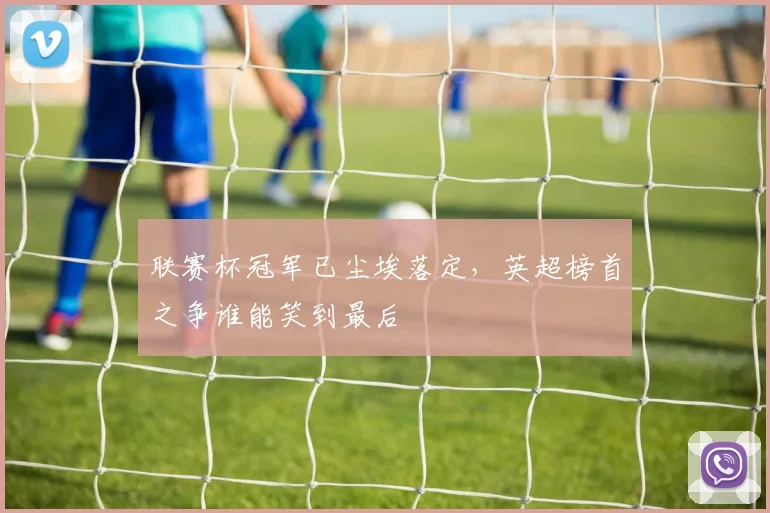联赛杯冠军已尘埃落定,英超榜首之争谁能笑到最后