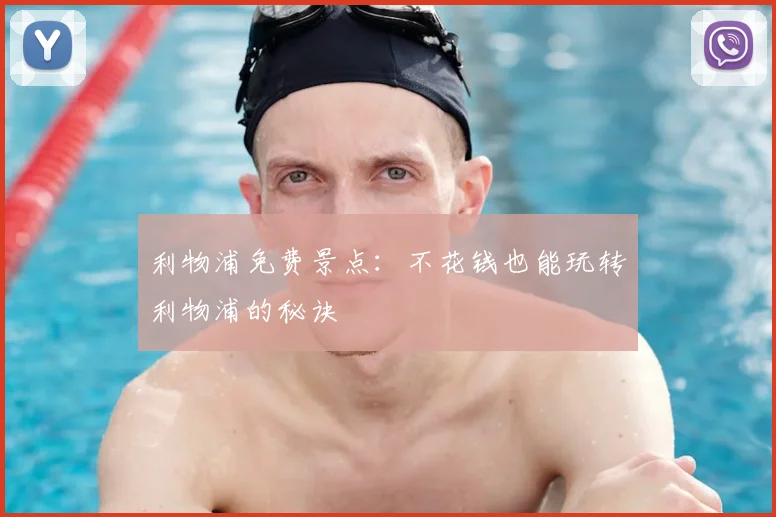 利物浦免费景点:不花钱也能玩转利物浦的秘诀